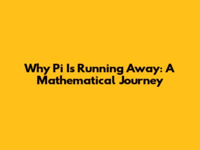 Why Pi Is Running Away: A Mathematical Journey