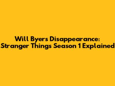 Will Byers' Disappearance: Stranger Things Season 1 Explained