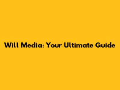 Will Media: Your Ultimate Guide