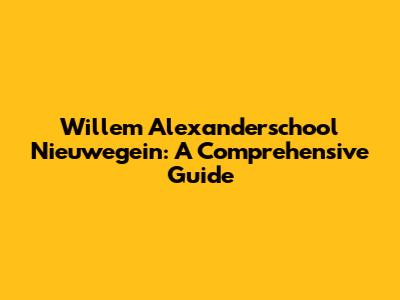 Willem Alexanderschool Nieuwegein: A Comprehensive Guide