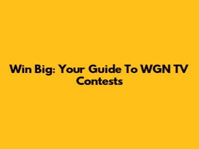 Win Big: Your Guide To WGN TV Contests