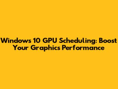 Windows 10 GPU Scheduling: Boost Your Graphics Performance