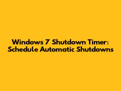 Windows 7 Shutdown Timer: Schedule Automatic Shutdowns