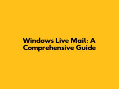 Windows Live Mail: A Comprehensive Guide