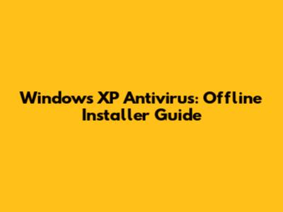 Windows XP Antivirus: Offline Installer Guide