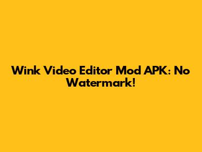 Wink Video Editor Mod APK: No Watermark!