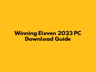 Winning Eleven 2023 PC Download Guide