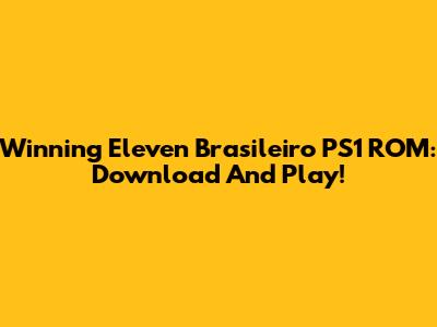 Winning Eleven Brasileiro PS1 ROM: Download And Play!