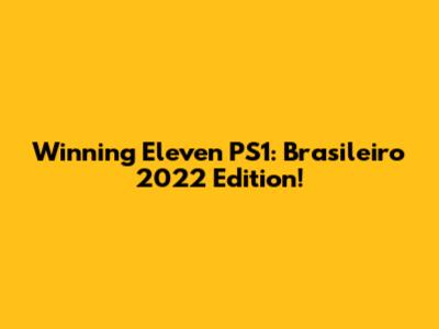 Winning Eleven PS1: Brasileiro 2022 Edition!