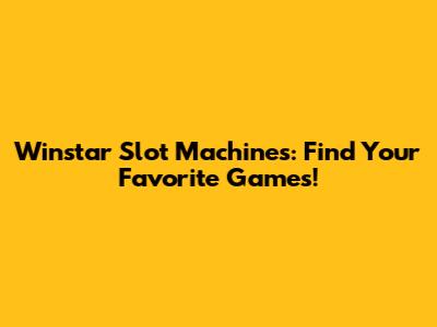 Winstar Slot Machines: Find Your Favorite Games!