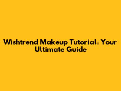 Wishtrend Makeup Tutorial: Your Ultimate Guide