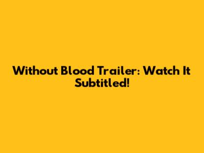 Without Blood Trailer: Watch It Subtitled!