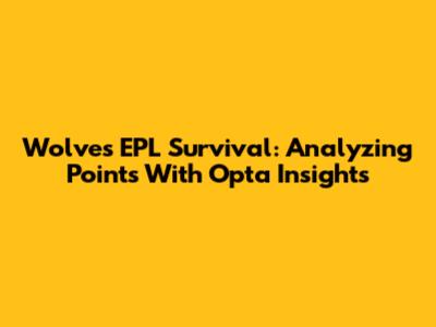 Wolves' EPL Survival: Analyzing Points With Opta Insights