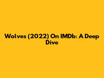 Wolves (2022) On IMDb: A Deep Dive