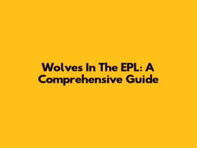 Wolves In The EPL: A Comprehensive Guide