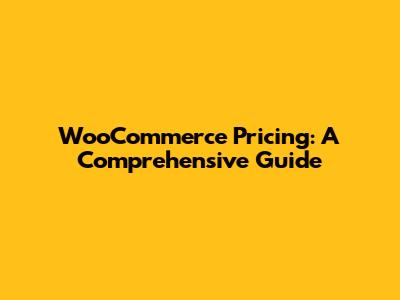 WooCommerce Pricing: A Comprehensive Guide