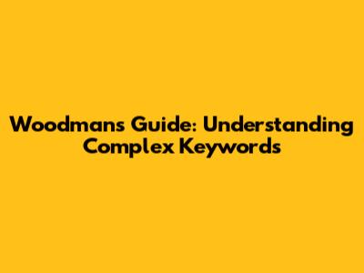 Woodman's Guide: Understanding Complex Keywords