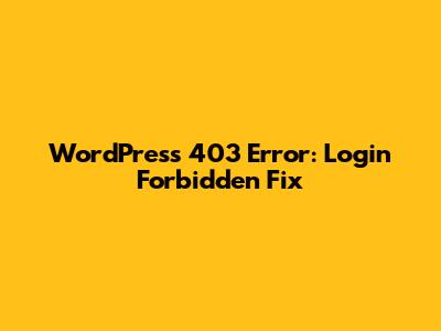 WordPress 403 Error: Login Forbidden Fix