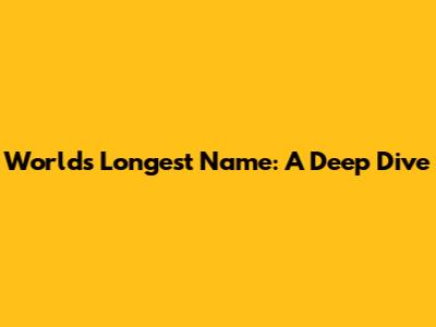World's Longest Name: A Deep Dive