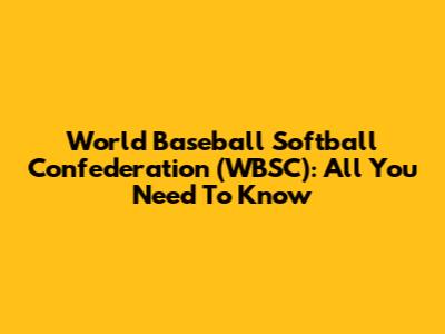 World Baseball Softball Confederation (WBSC): All You Need To Know