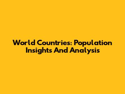 World Countries: Population Insights And Analysis