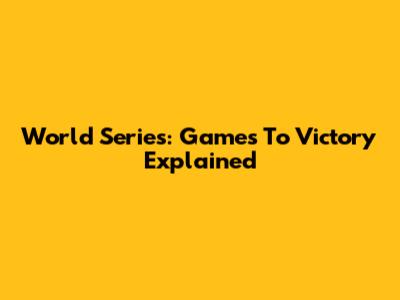World Series: Games To Victory Explained