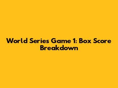 World Series Game 1: Box Score Breakdown