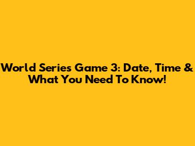 World Series Game 3: Date, Time & What You Need To Know!