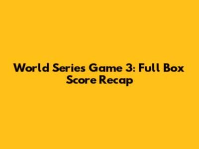 World Series Game 3: Full Box Score Recap