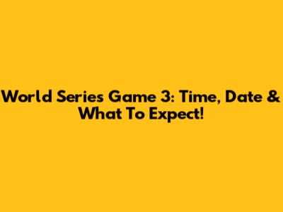 World Series Game 3: Time, Date & What To Expect!
