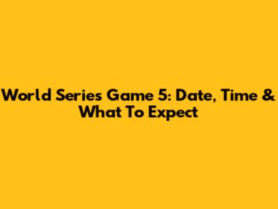 World Series Game 5: Date, Time & What To Expect