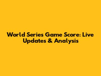 World Series Game Score: Live Updates & Analysis