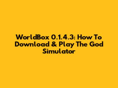 WorldBox 0.1.4.3: How To Download & Play The God Simulator