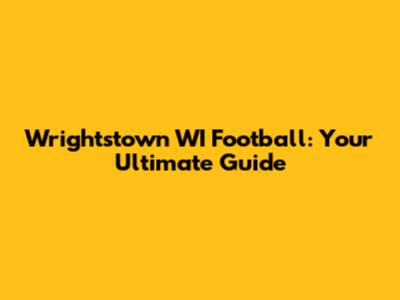 Wrightstown WI Football: Your Ultimate Guide