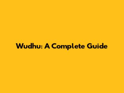 Wudhu: A Complete Guide