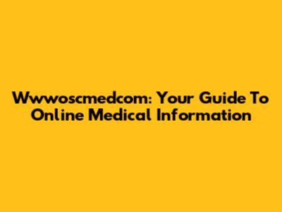 Wwwoscmedcom: Your Guide To Online Medical Information