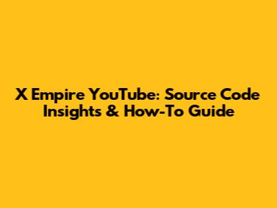 X Empire YouTube: Source Code Insights & How-To Guide