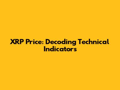 XRP Price: Decoding Technical Indicators