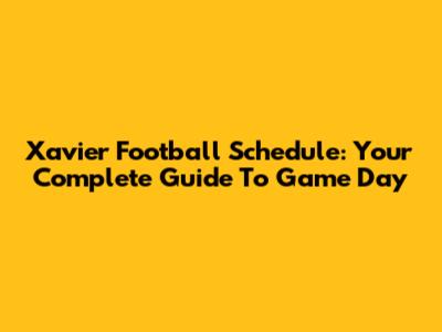 Xavier Football Schedule: Your Complete Guide To Game Day