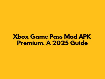 Xbox Game Pass Mod APK Premium: A 2025 Guide