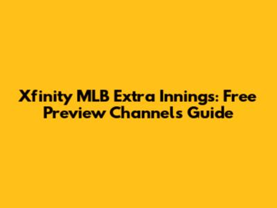 Xfinity MLB Extra Innings: Free Preview Channels Guide