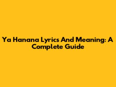 Ya Hanana Lyrics And Meaning: A Complete Guide