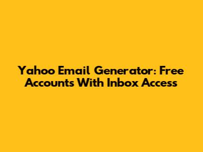 Yahoo Email Generator: Free Accounts With Inbox Access
