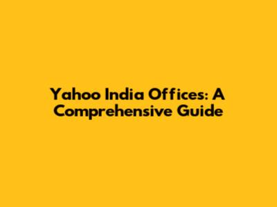 Yahoo India Offices: A Comprehensive Guide