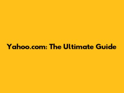 Yahoo.com: The Ultimate Guide