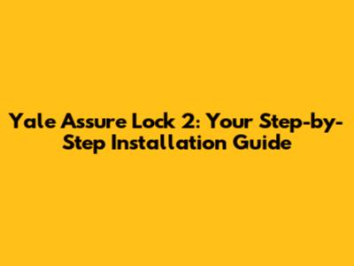 Yale Assure Lock 2: Your Step-by-Step Installation Guide