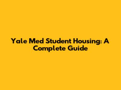 Yale Med Student Housing: A Complete Guide