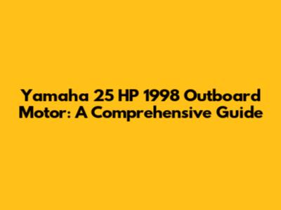 Yamaha 25 HP 1998 Outboard Motor: A Comprehensive Guide