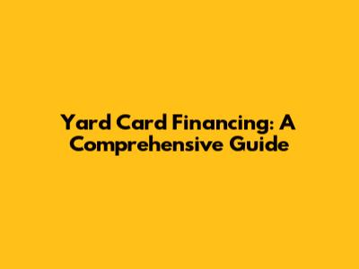 Yard Card Financing: A Comprehensive Guide