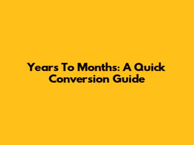 Years To Months: A Quick Conversion Guide